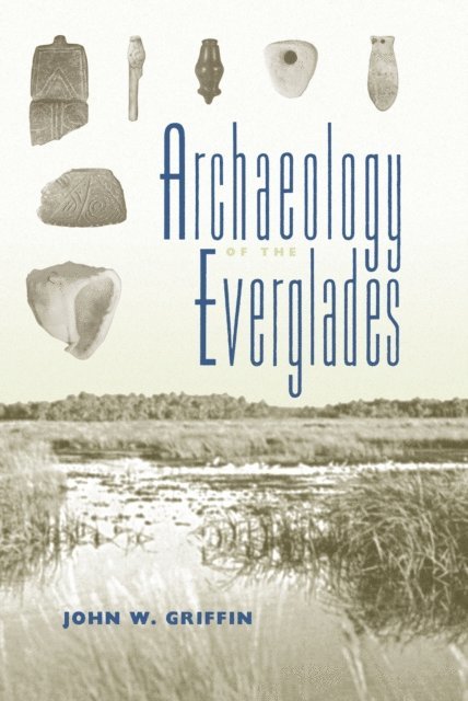 Patricia C. Griffin, John W. Griffin, James J. Miller - Archaeology of the Everglades, E-bok