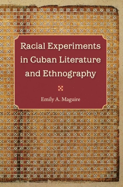 Emily A. Maguire - Racial Experiments in Cuban Literature and Ethnography, E-bok