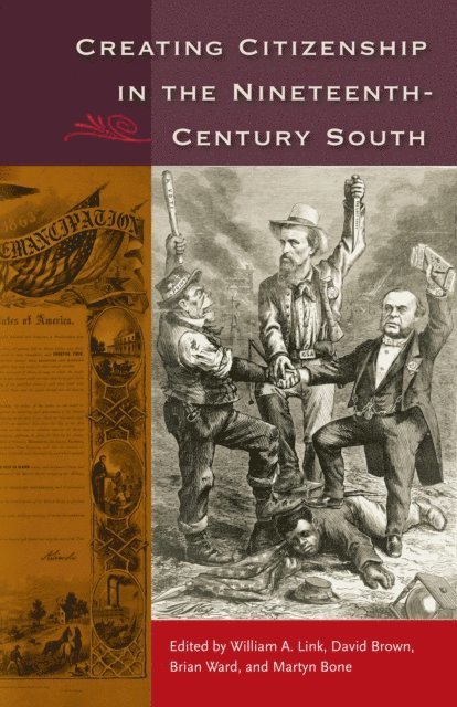 Martyn Bone, Brian E. Ward, David Brown, William A. Link - Creating Citizenship in the Nineteenth-Century South, E-bok