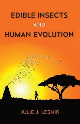 Edible Insects and Human Evolution av Julie J Lesnik, Julie J Lesnik