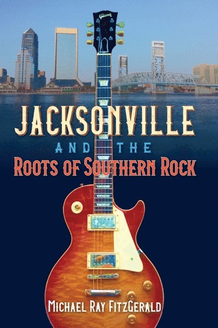 Michael Ray FitzGerald - Jacksonville and the Roots of Southern Rock, E-bok