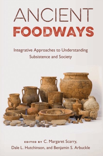 Benjamin S. Arbuckle, Dale L. Hutchinson, C. Margaret Scarry - Ancient Foodways, E-bok