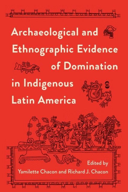 Richard J. Chacon, Yamilette Chacon - Archaeological and Ethnographic Evidence of Domination in Indigenous Latin America, E-bok