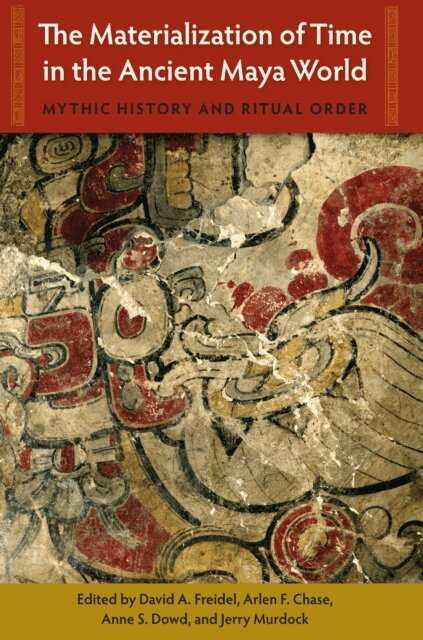 Jerry Murdock, Anne S. Dowd, Arlen F. Chase, David A. Freidel - Materialization of Time in the Ancient Maya World, E-bok