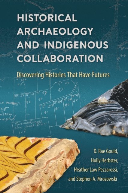 Stephen A. Mrozowski, Heather Law Pezzarossi, Holly Herbster, D. Rae Gould - Historical Archaeology and Indigenous Collaboration, E-bok