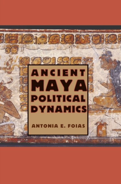 Antonia E. Foias - Ancient Maya Political Dynamics, E-bok