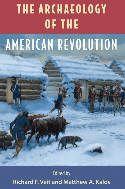 Matthew A. Kalos, Richard F. Veit - Archaeology of the American Revolution, E-bok