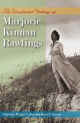 Marjorie Kinnan Rawlings, Brent E. Kinser, Rodger L. Tarr - Uncollected Writings of Marjorie Kinnan Rawlings, E-bok