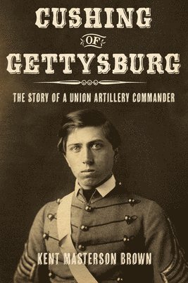 Kent Masterson Brown - Cushing of Gettysburg, Häftad. Tillgänglighet: Lägg i varukorg