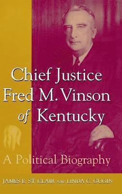Chief Justice Fred M. Vinson of Kentucky av James E St Clair, Linda C Gugin, James E St Clair, Linda C Gugin