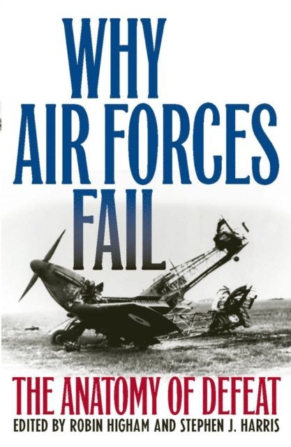 Stephen J. Harris, Robin Higham - Why Air Forces Fail, E-bok