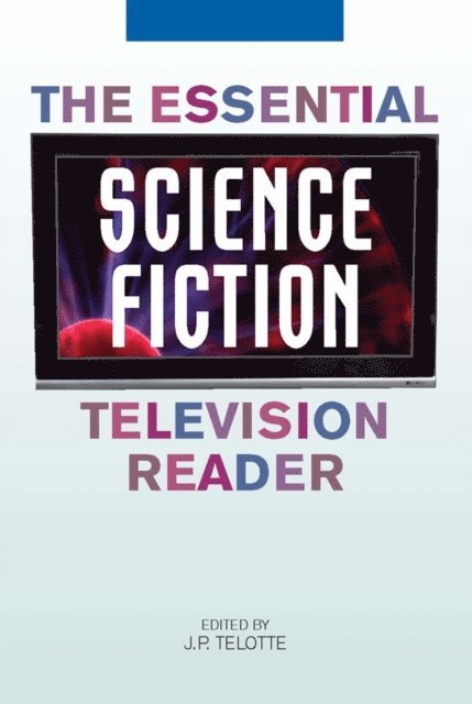 J.P. Telotte - Essential Science Fiction Television Reader, E-bok