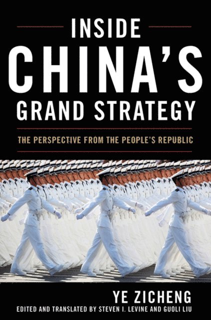 Ye Zicheng, Steven I. Levine, Guoli Liu - Inside China's Grand Strategy, E-bok