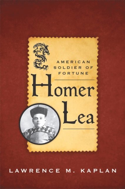 Lawrence M. Kaplan - Homer Lea, E-bok
