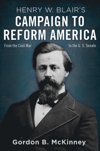 Gordon B. McKinney - Henry W. Blair's Campaign to Reform America, E-bok
