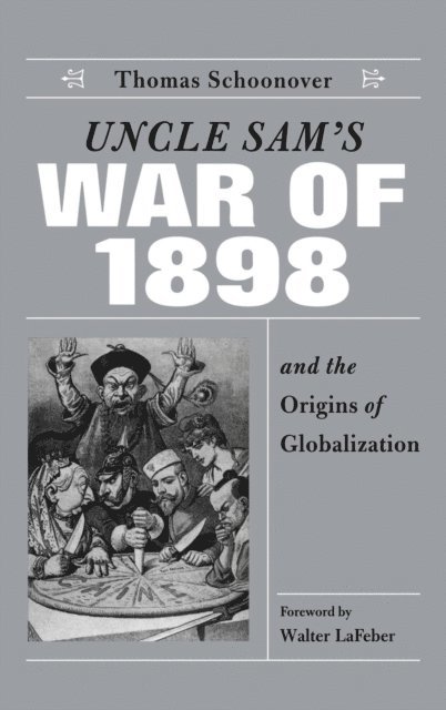 Thomas D. Schoonover - Uncle Sam's War of 1898 and the Origins of Globalization, E-bok