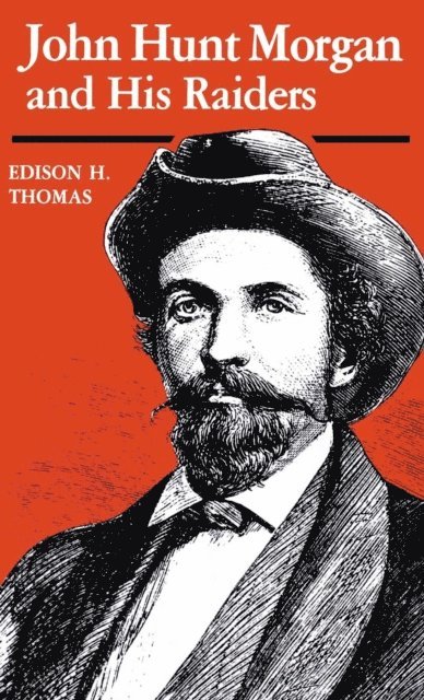 Edison H. Thomas - John Hunt Morgan and His Raiders, E-bok