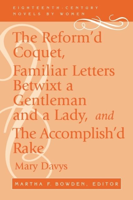 Mary Davys - Reform'd Coquet, Familiar Letters Betwixt a Gentleman and a Lady, and The Accomplish'd Rake, E-bok