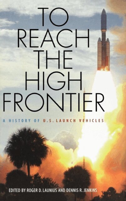 Dennis R. Jenkins, Roger D. Launius - To Reach the High Frontier, E-bok