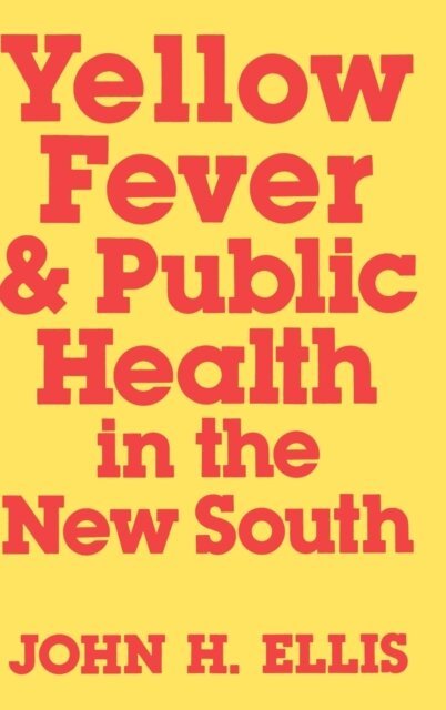 John H. Ellis - Yellow Fever and Public Health in the New South, E-bok