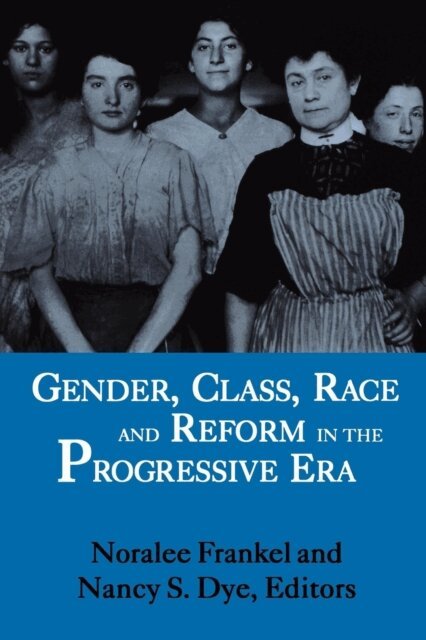 Nancy S. Dye, Noralee Frankel - Gender, Class, Race, and Reform in the Progressive Era, E-bok