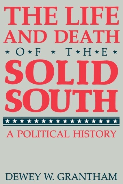 Dewey W. Grantham - Life and Death of the Solid South, E-bok