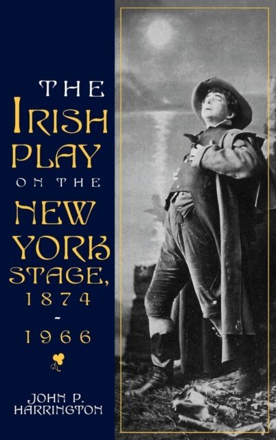 John P. Harrington - Irish Play on the New York Stage, 1874-1966, E-bok