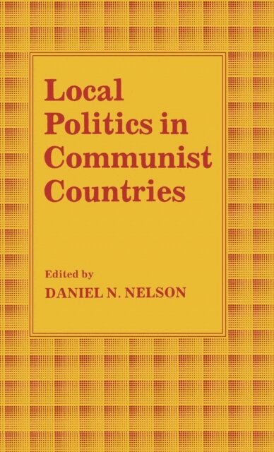 Daniel N. Nelson - Local Politics in Communist Countries, E-bok