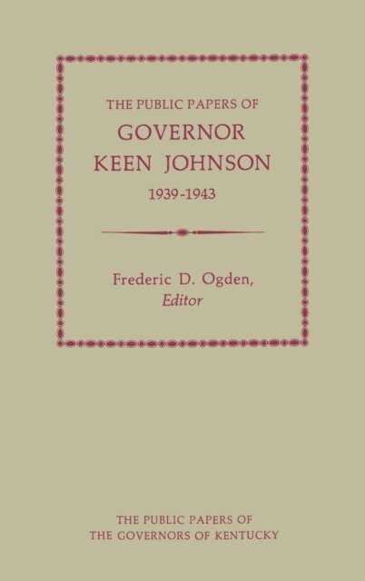Keen Johnson, Frederic D. Ogden - Public Papers of Governor Keen Johnson, 1939-1943, E-bok