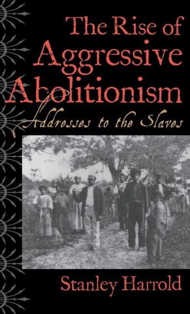 Stanley Harrold - Rise of Aggressive Abolitionism, E-bok