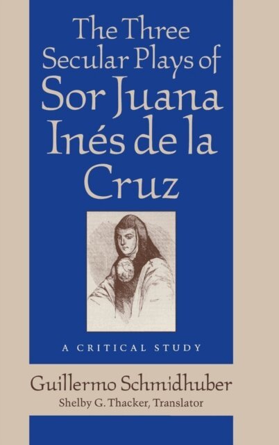 Guillermo Schmidhuber - Three Secular Plays of Sor Juana Ines de la Cruz, E-bok