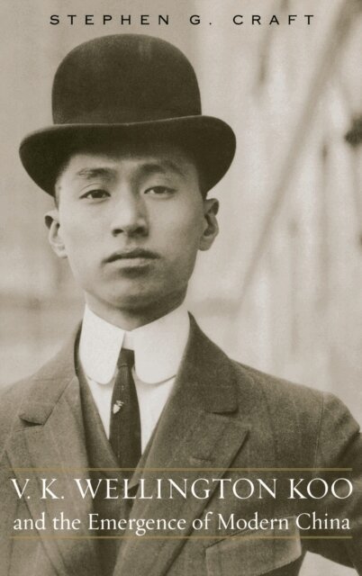 Stephen G. Craft - V.K. Wellington Koo and the Emergence of Modern China, E-bok