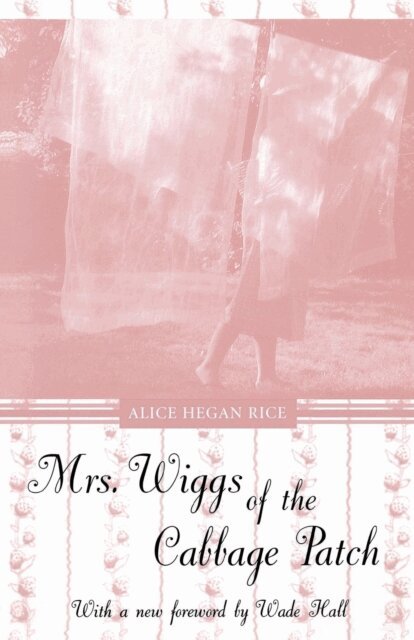 Alice Hegan Rice - Mrs. Wiggs of the Cabbage Patch, E-bok