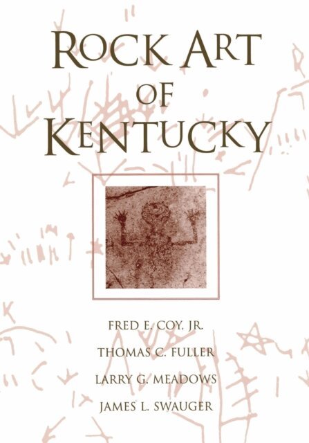 James F. Swauger, Larry G. Meadows, Thomas C. Fuller, Fred E. Coy Jr. - Rock Art Of Kentucky, E-bok