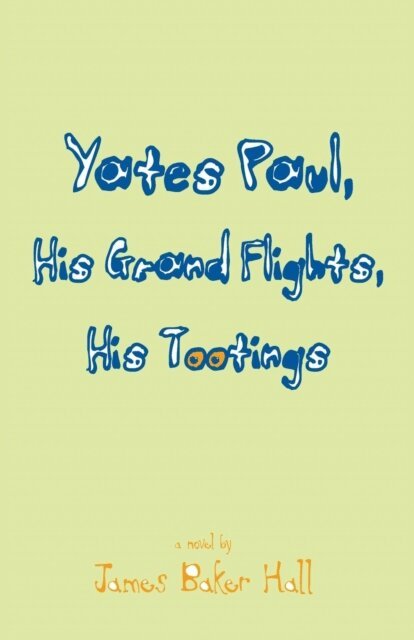 James Baker Hall - Yates Paul, His Grand Flights, His Tootings, E-bok