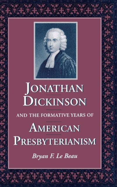Bryan F. Le Beau - Jonathan Dickinson and the Formative Years of American Presbyterianism, E-bok
