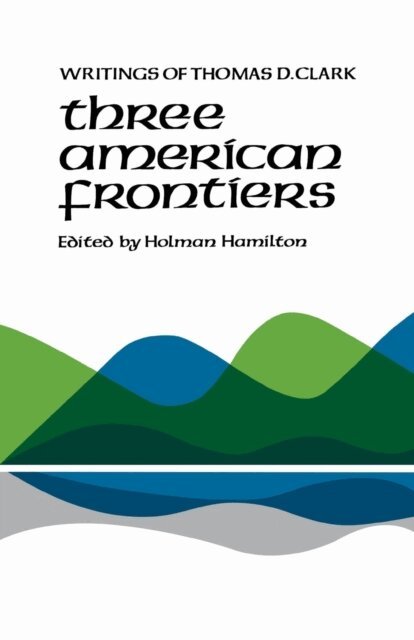 Thomas D. Clark, Holman Hamilton - Three American Frontiers, E-bok