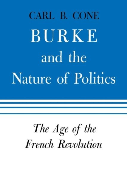 Carl B. Cone - Burke and the Nature of Politics, E-bok