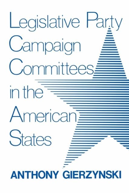 Anthony Gierzynski - Legislative Party Campaign Committees in the American States, E-bok