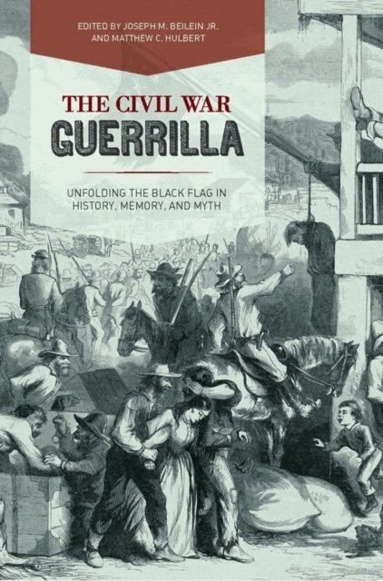 Matthew C. Hulbert, Joseph M. Beilein Jr. - Civil War Guerrilla, E-bok