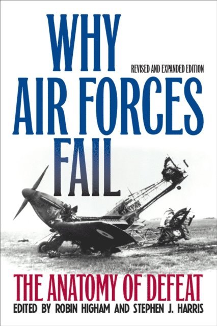 Stephen J. Harris, Robin Higham - Why Air Forces Fail, E-bok