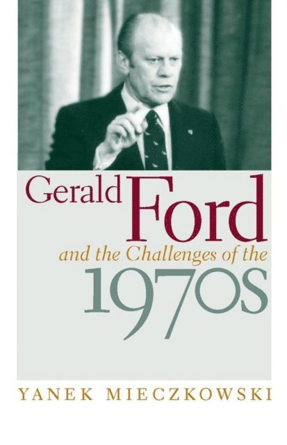 Yanek Mieczkowski - Gerald Ford and the Challenges of the 1970s, E-bok