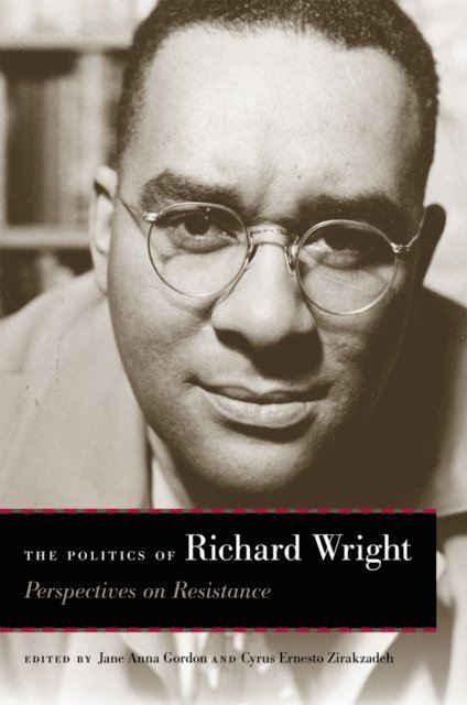Cyrus Ernesto Zirakzadeh, Jane Anna Gordon - Politics of Richard Wright, E-bok