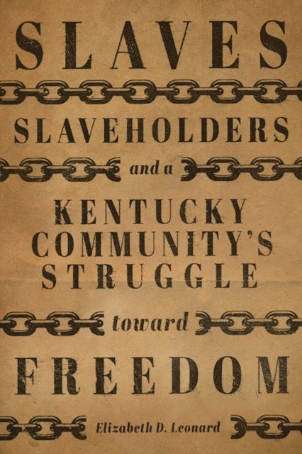 Elizabeth D. Leonard - Slaves, Slaveholders, and a Kentucky Community's Struggle Toward Freedom, E-bok