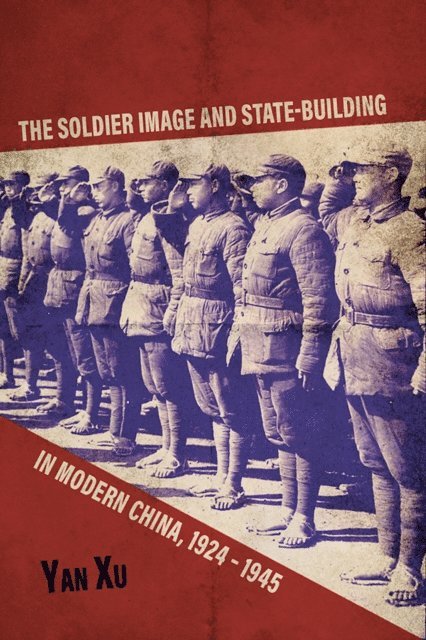 Yan Xu - Soldier Image and State-Building in Modern China, 1924-1945, E-bok