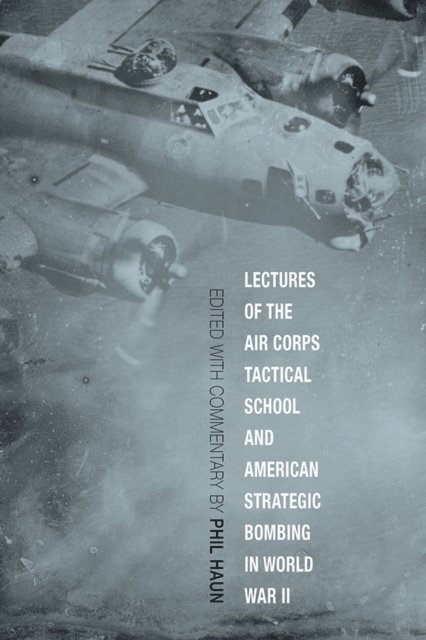 Phil Haun - Lectures of the Air Corps Tactical School and American Strategic Bombing in World War II, E-bok