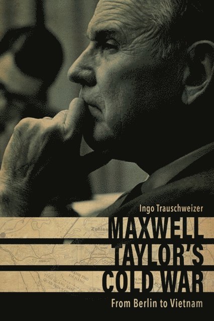 Ingo Trauschweizer - Maxwell Taylor's Cold War, E-bok