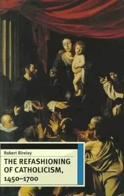 Robert Bireley - Refashioning of Catholicism, 1450-1700, Häftad. Tillgänglighet: Lägg i varukorg