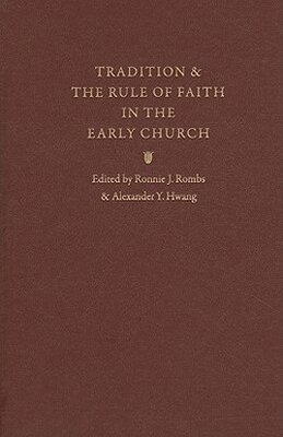 Ronnie J. Rombs, Alexander Y. Hwang - Tradition and the Rule of Faith in the Early Church, Inbunden. Tillgänglighet: Tillfälligt slut