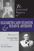 The Selected Papers of Elizabeth Cady Stanton and Susan B. Anthony: An Awful Hush, 1895 to 1906 Volume 6